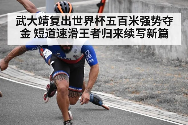 武大靖复出世界杯五百米强势夺金 短道速滑王者归来续写新篇
